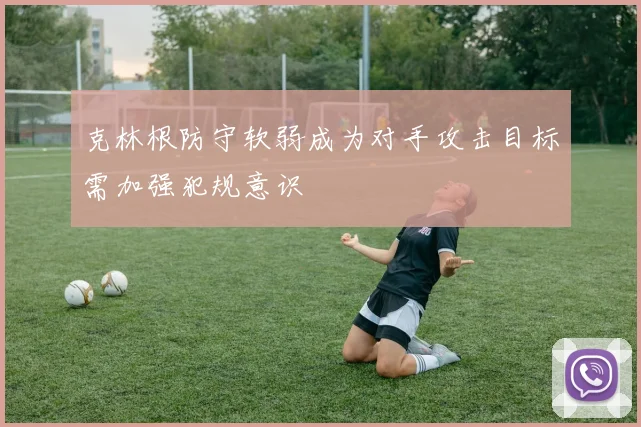 克林根防守软弱成为对手攻击目标需加强犯规意识
