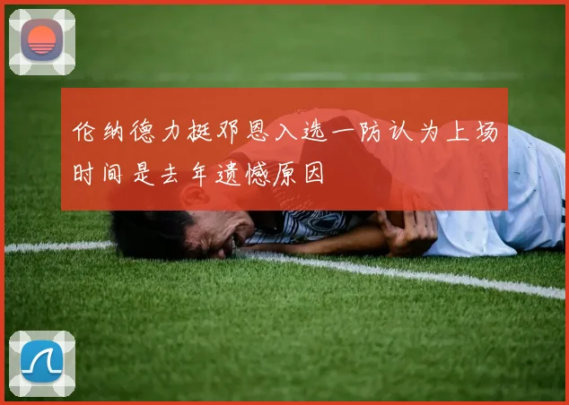 伦纳德力挺邓恩入选一防认为上场时间是去年遗憾原因
