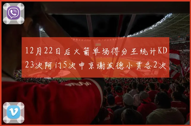 12月22日后火箭单场得分王统计KD23次阿门5次申京谢泼德小贾各2次
